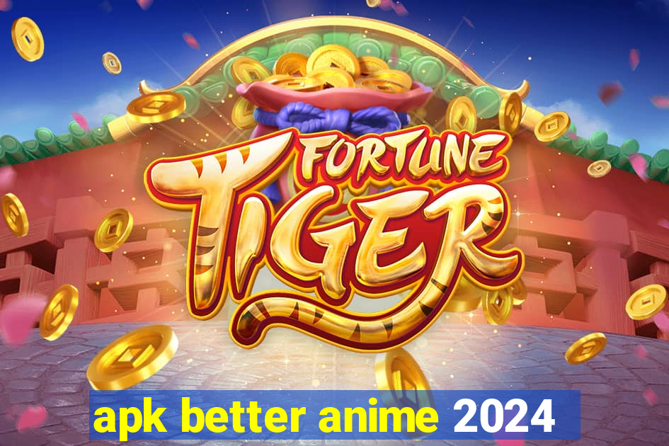 apk better anime 2024