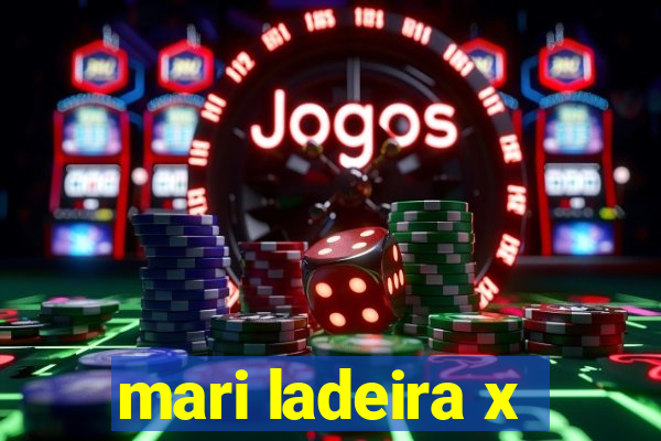 mari ladeira x