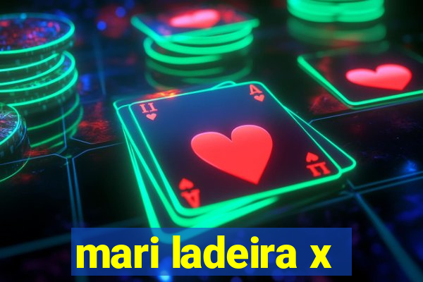 mari ladeira x