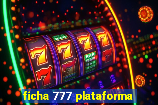ficha 777 plataforma