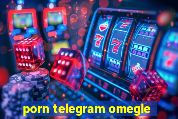porn telegram omegle