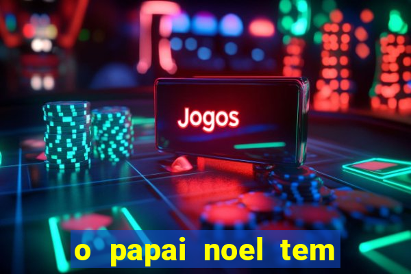 o papai noel tem quantos anos