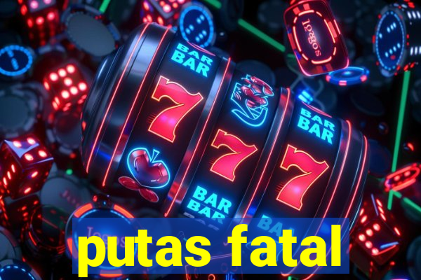 putas fatal