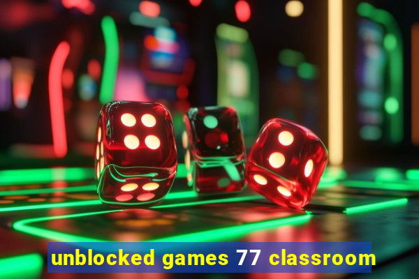 unblocked games 77 classroom