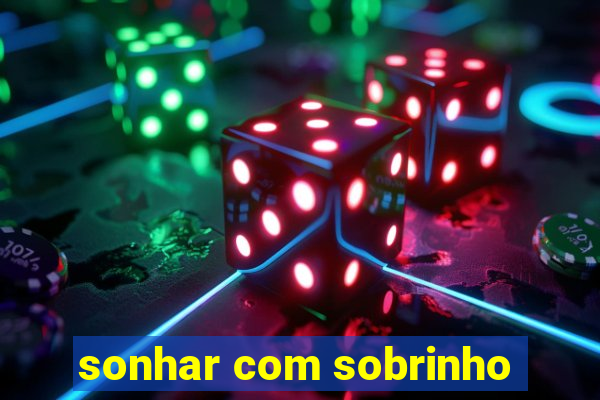 sonhar com sobrinho