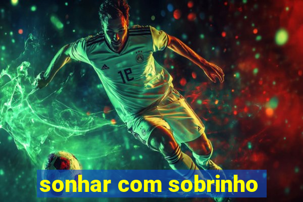 sonhar com sobrinho