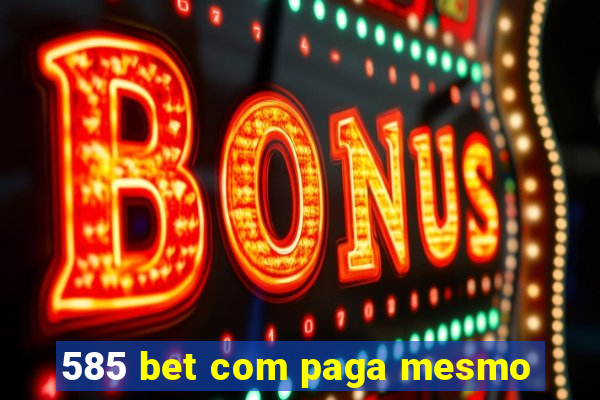 585 bet com paga mesmo