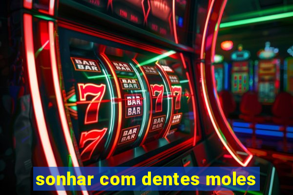 sonhar com dentes moles