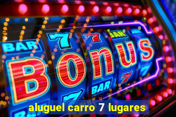 aluguel carro 7 lugares