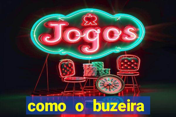 como o buzeira ficou rico