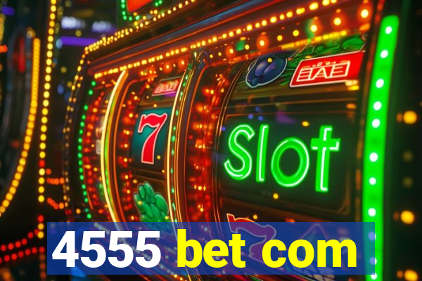 4555 bet com