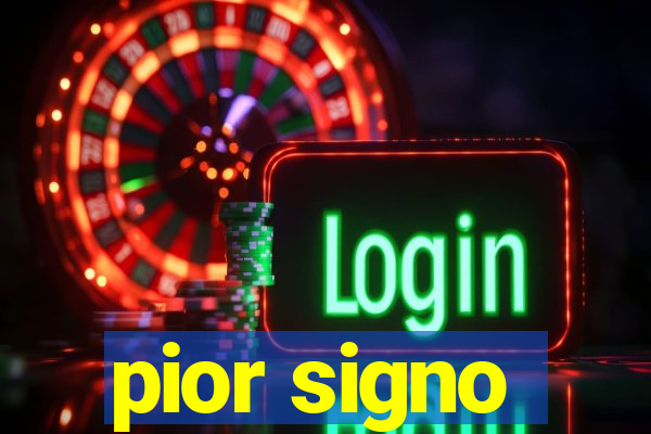 pior signo