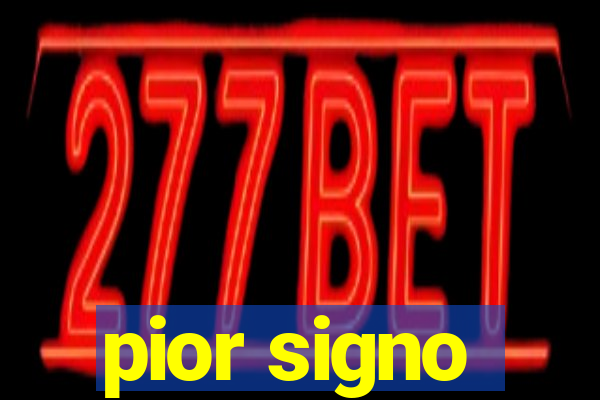 pior signo