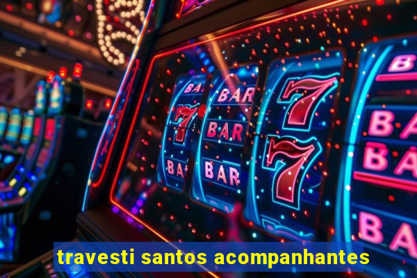 travesti santos acompanhantes