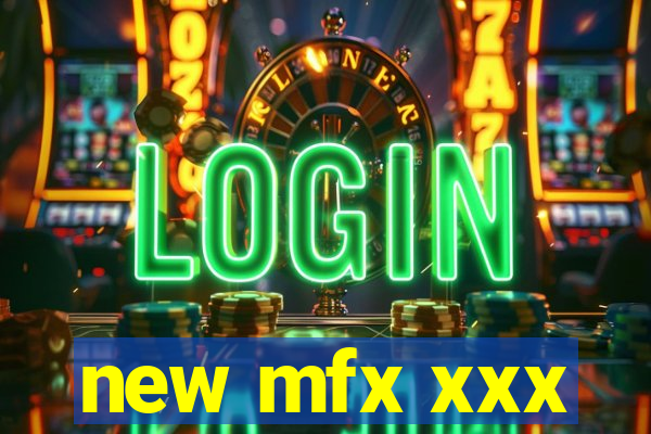 new mfx xxx