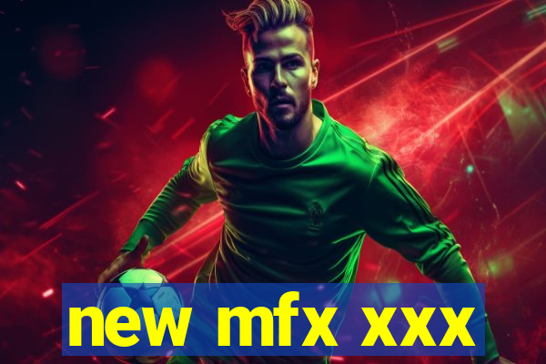 new mfx xxx