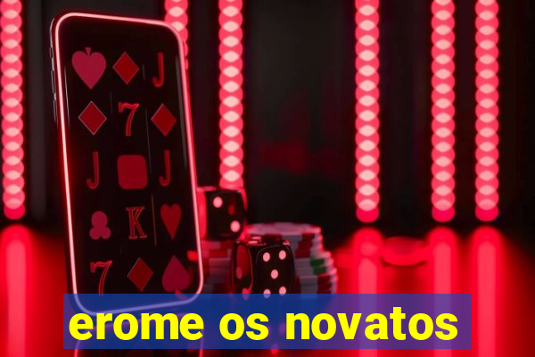 erome os novatos