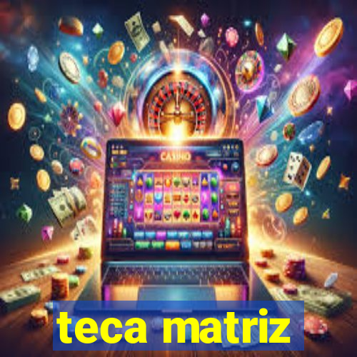 teca matriz