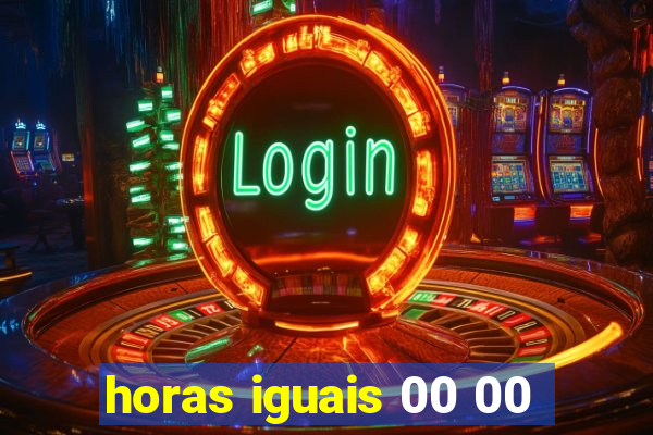 horas iguais 00 00