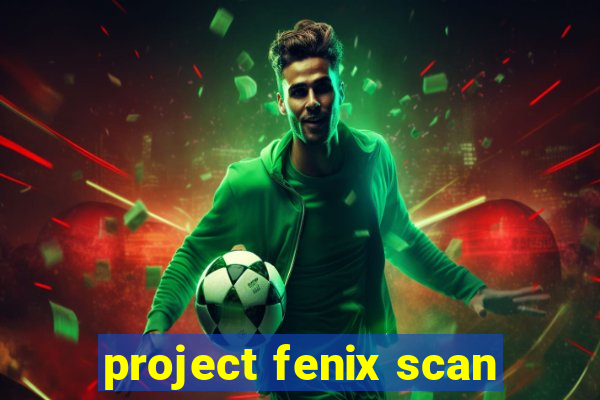 project fenix scan