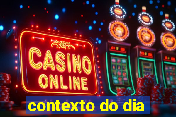 contexto do dia