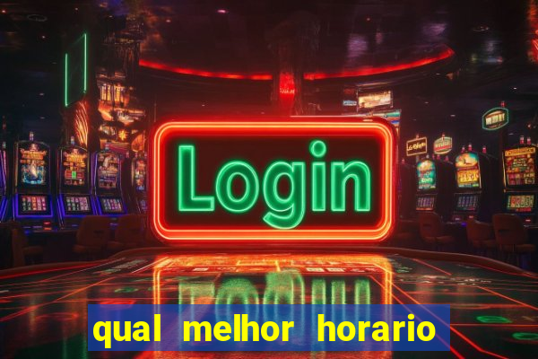 qual melhor horario para ganhar dinheiro no fortune tiger