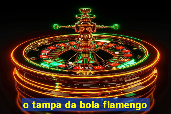 o tampa da bola flamengo