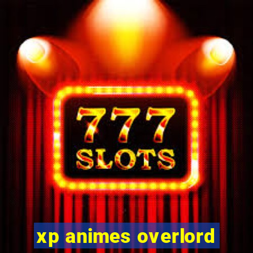 xp animes overlord
