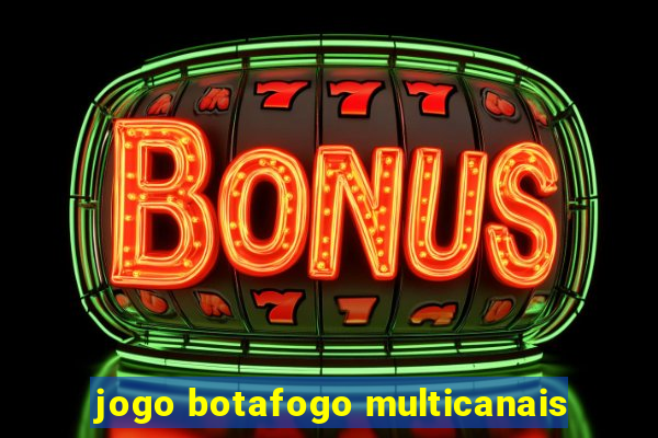 jogo botafogo multicanais