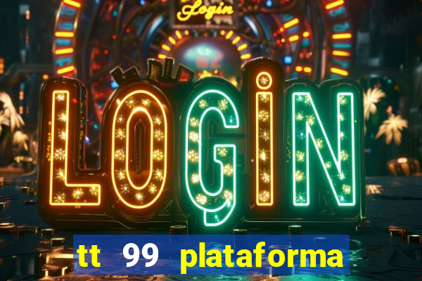 tt 99 plataforma de jogos