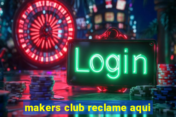makers club reclame aqui