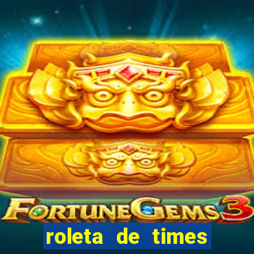 roleta de times brasileiros e europeus