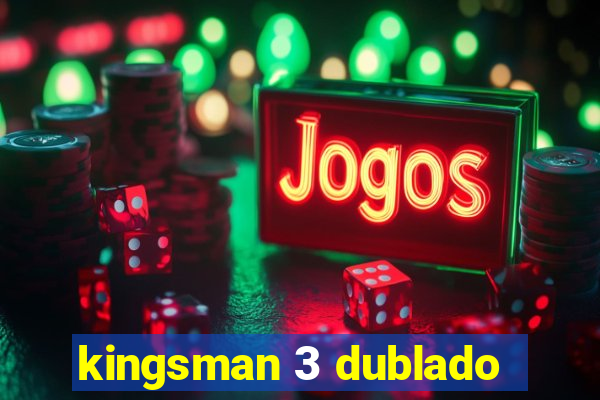 kingsman 3 dublado