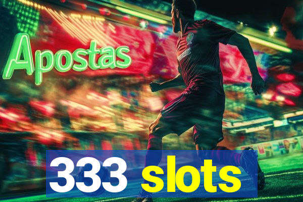 333 slots