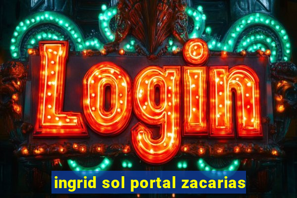 ingrid sol portal zacarias