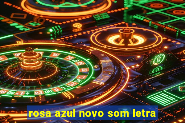 rosa azul novo som letra