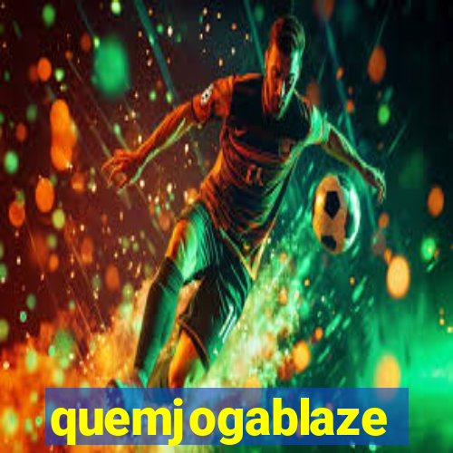 quemjogablaze