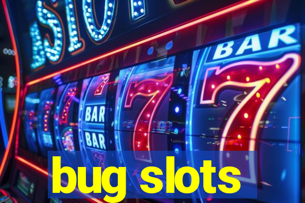 bug slots