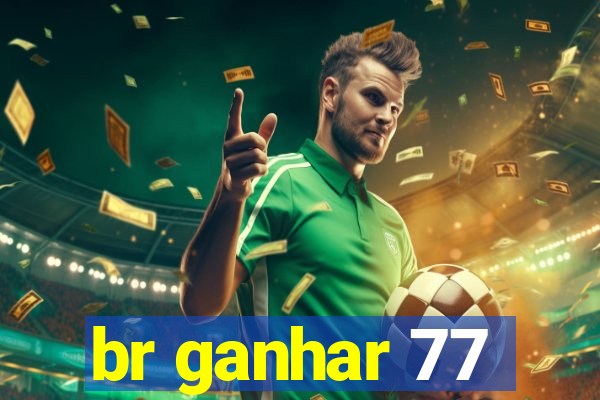 br ganhar 77