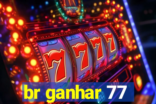 br ganhar 77