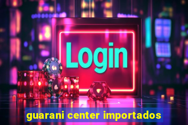 guarani center importados