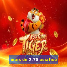 mais de 2.75 asiatico