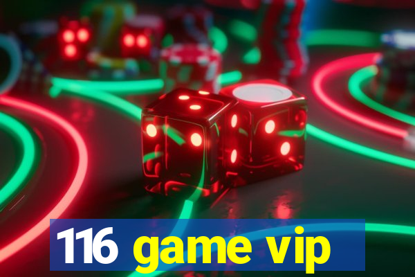 116 game vip