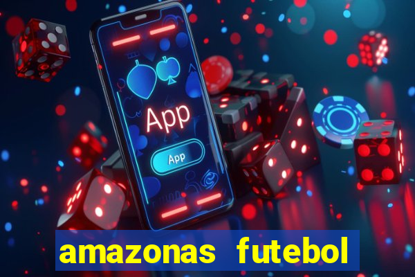 amazonas futebol clube onde assistir