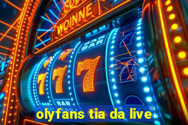 olyfans tia da live