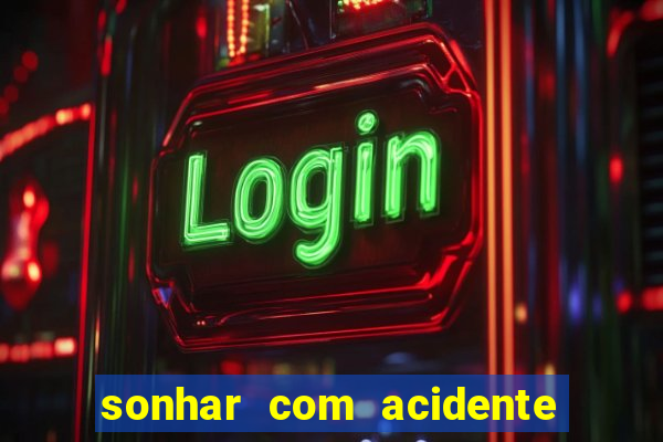 sonhar com acidente jogo do bicho