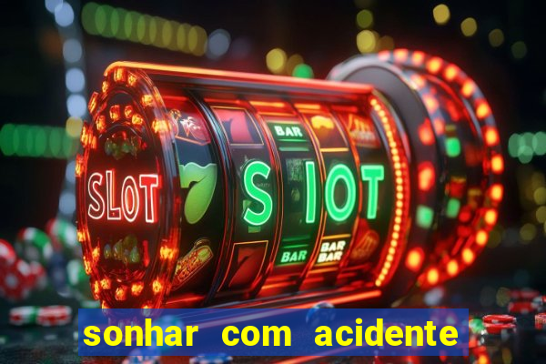 sonhar com acidente jogo do bicho