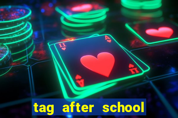 tag after school apk download