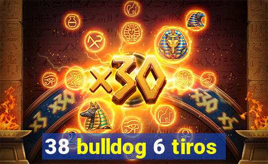 38 bulldog 6 tiros