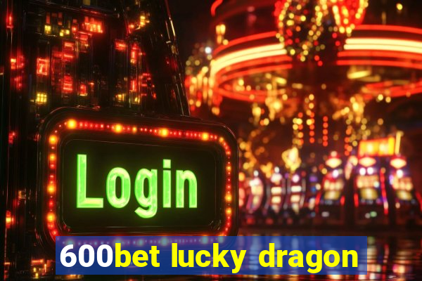 600bet lucky dragon